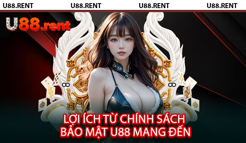 Lợi ích từ Chính Sách Bảo Mật U88 mang đến