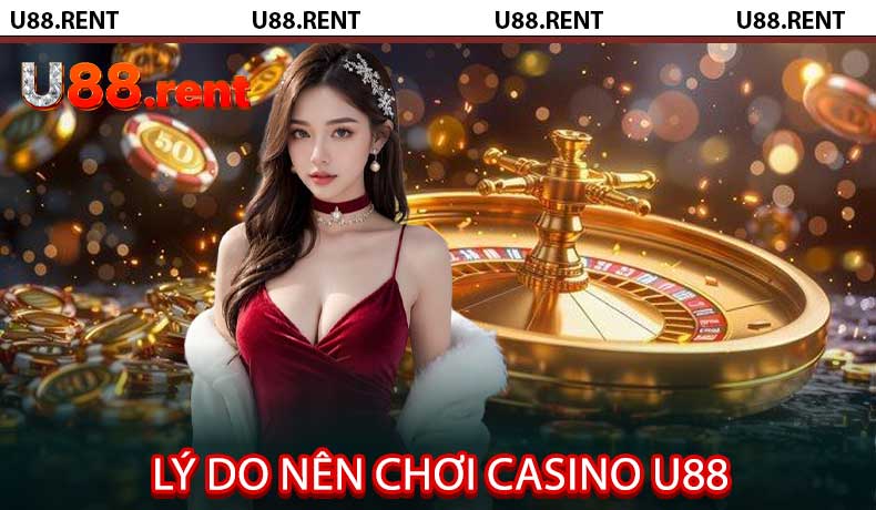 Lý Do Nên Chơi Casino U88