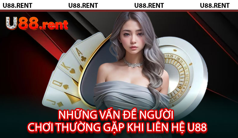 Những vấn đề người chơi thường gặp khi liên hệ U88
